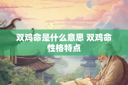 双鸡命是什么意思 双鸡命性格特点