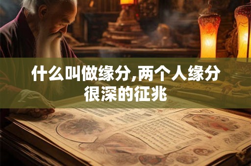 什么叫做缘分,两个人缘分很深的征兆