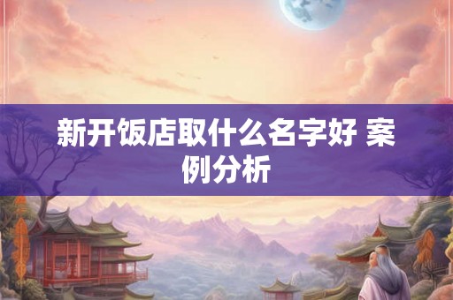 新开饭店取什么名字好 案例分析