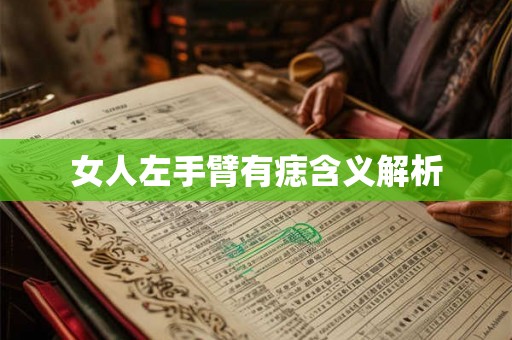 女人左手臂有痣含义解析 女人左手臂有痣含义解析