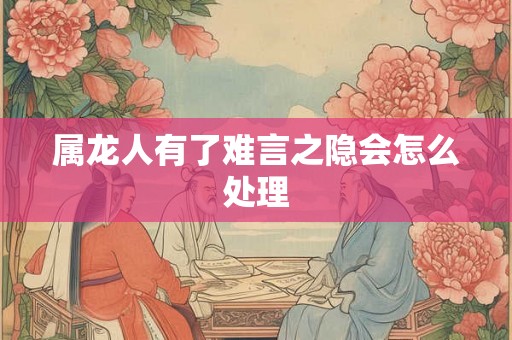 属龙人有了难言之隐会怎么处理