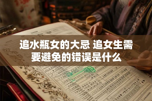 追水瓶女的大忌 追女生需要避免的错误是什么