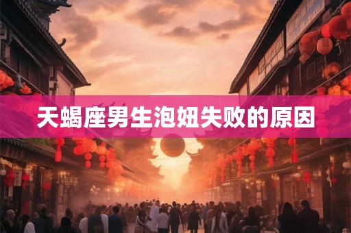 天蝎座男生泡妞失败的原因