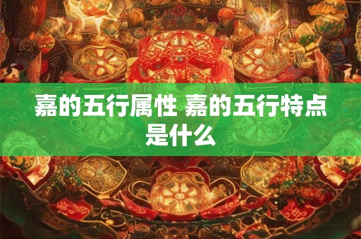 嘉的五行属性 嘉的五行特点是什么