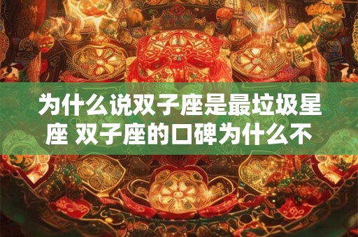 为什么说双子座是最垃圾星座 双子座的口碑为什么不好