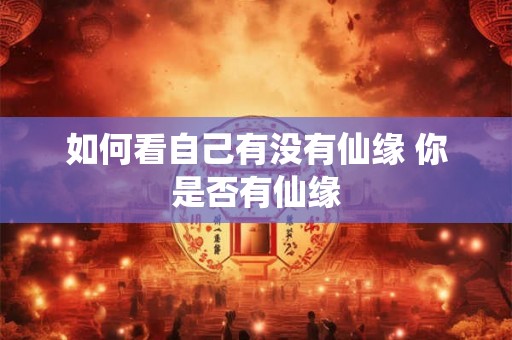 如何看自己有没有仙缘 你是否有仙缘