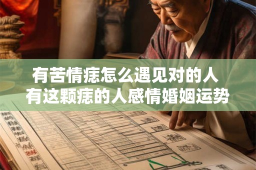 有苦情痣怎么遇见对的人 有这颗痣的人感情婚姻运势如何