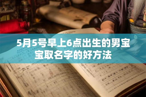 5月5号早上6点出生的男宝宝取名字的好方法