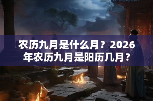 农历九月是什么月？2026年农历九月是阳历几月？