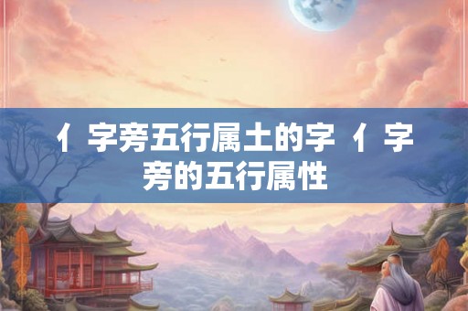 亻字旁五行属土的字  亻字旁的五行属性