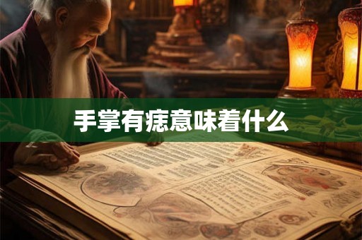 手掌有痣意味着什么 手掌有痣意味着什么