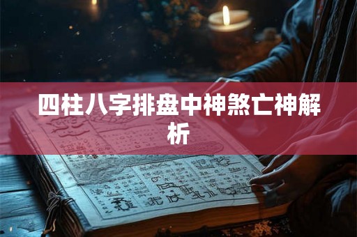 四柱八字排盘中神煞亡神解析