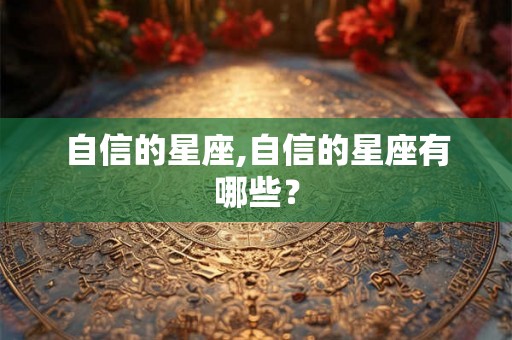 自信的星座,自信的星座有哪些？