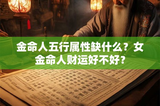 金命人五行属性缺什么？女金命人财运好不好？