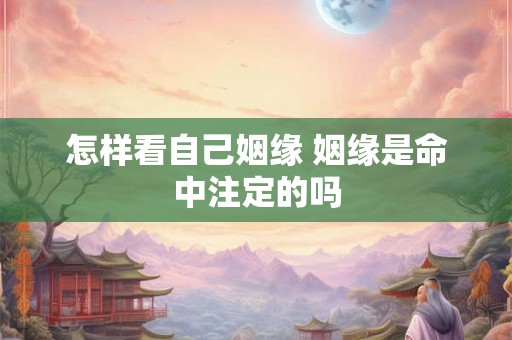 怎样看自己姻缘 姻缘是命中注定的吗