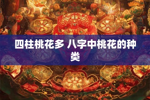 四柱桃花多 八字中桃花的种类