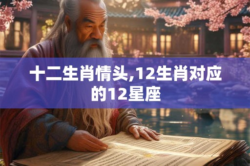 十二生肖情头,12生肖对应的12星座