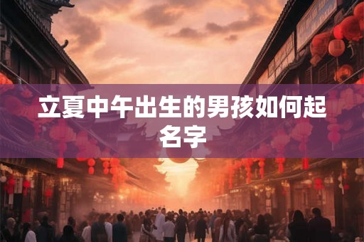 立夏中午出生的男孩如何起名字