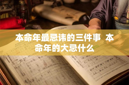 本命年最忌讳的三件事  本命年的大忌什么