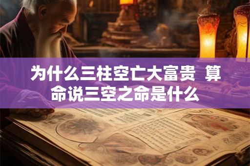 为什么三柱空亡大富贵  算命说三空之命是什么