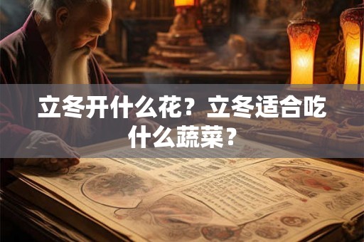 立冬开什么花？立冬适合吃什么蔬菜？