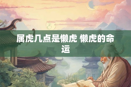 属虎几点是懒虎 懒虎的命运