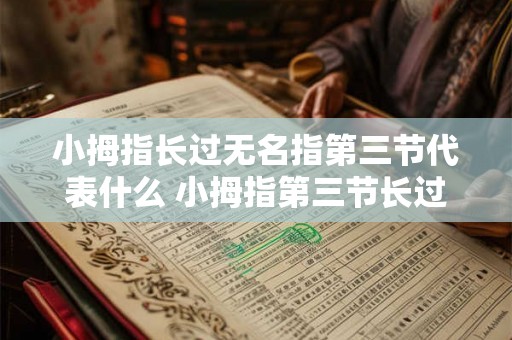 小拇指长过无名指第三节代表什么 小拇指第三节长过无名指代表什么