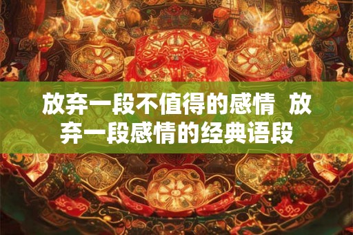 放弃一段不值得的感情  放弃一段感情的经典语段
