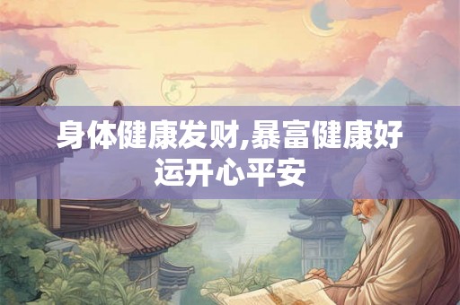 身体健康发财,暴富健康好运开心平安