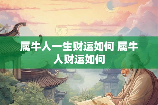 属牛人一生财运如何 属牛人财运如何