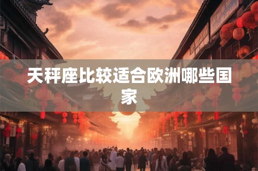 天秤座比较适合欧洲哪些国家