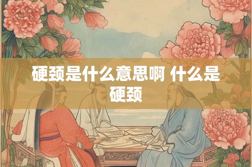 硬颈是什么意思啊 什么是硬颈