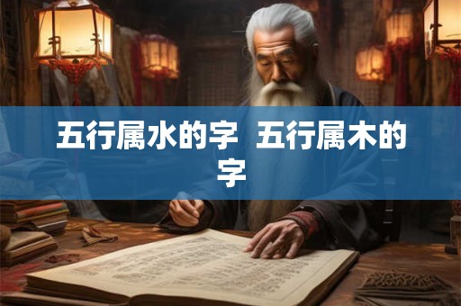 五行属水的字  五行属木的字