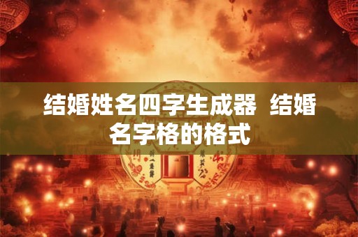 结婚姓名四字生成器  结婚名字格的格式