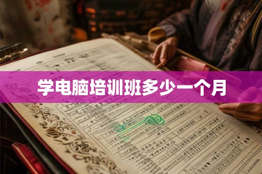 学电脑培训班多少一个月