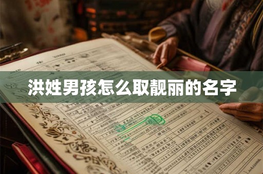 洪姓男孩怎么取靓丽的名字 洪姓男孩怎么取靓丽的名字