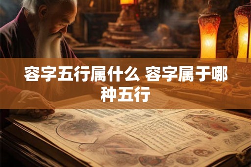 容字五行属什么 容字属于哪种五行