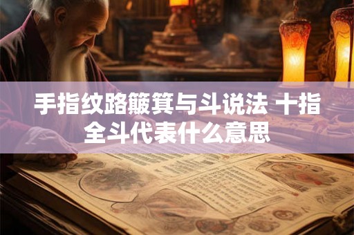 手指纹路簸箕与斗说法 十指全斗代表什么意思