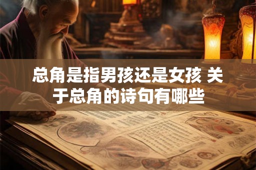 总角是指男孩还是女孩 关于总角的诗句有哪些