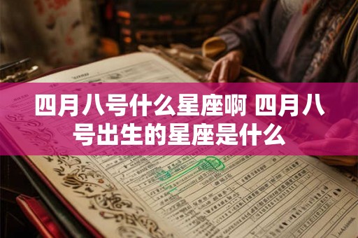 四月八号什么星座啊 四月八号出生的星座是什么 四月八号什么星座啊 四月八号出生的星座是什么