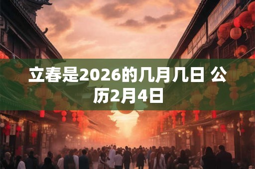 立春是2026的几月几日 公历2月4日