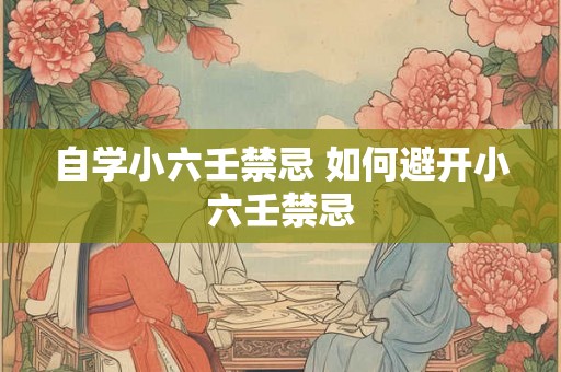 自学小六壬禁忌 如何避开小六壬禁忌