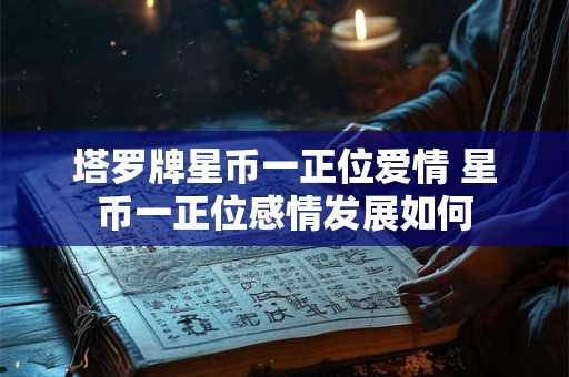 塔罗牌星币一正位爱情 星币一正位感情发展如何