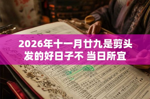 2026年十一月廿九是剪头发的好日子不 当日所宜