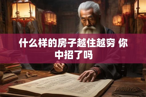 什么样的房子越住越穷 你中招了吗 什么样的房子越住越穷 你中招了吗