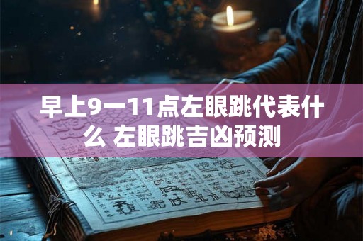 早上9一11点左眼跳代表什么 左眼跳吉凶预测