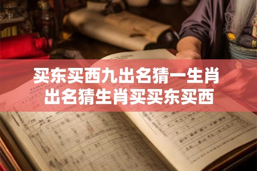 买东买西九出名猜一生肖 出名猜生肖买买东买西