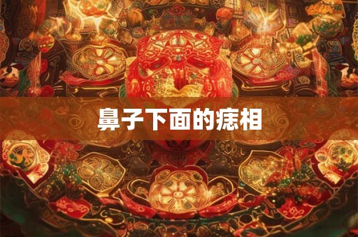 鼻子下面的痣相