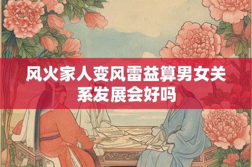 风火家人变风雷益算男女关系发展会好吗