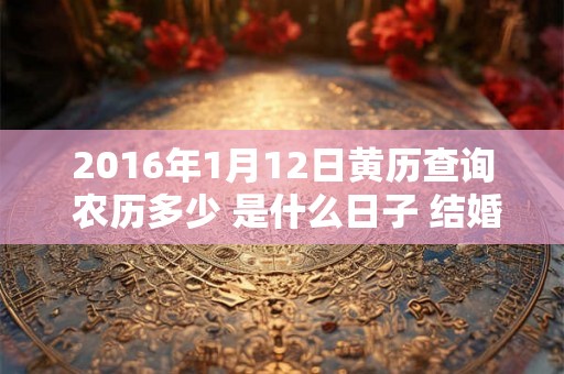 2016年1月12日黄历查询 农历多少 是什么日子 结婚吉时